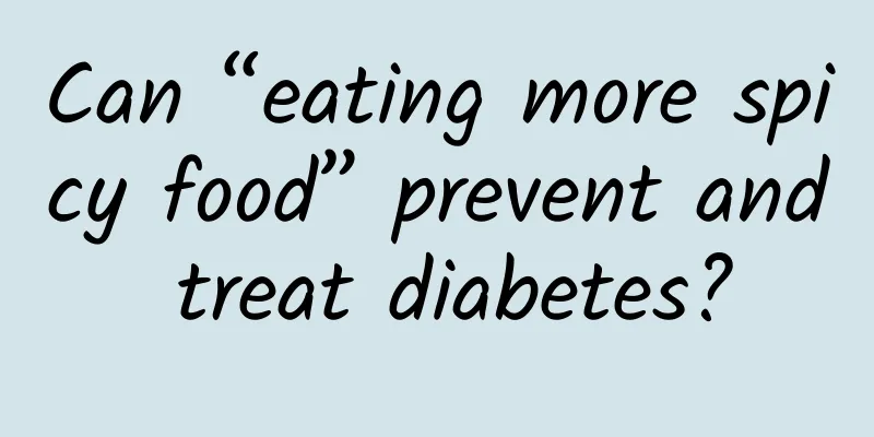 Can “eating more spicy food” prevent and treat diabetes?
