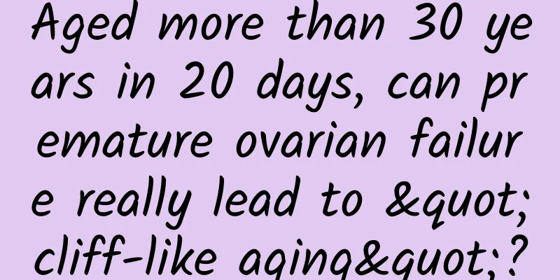 Aged more than 30 years in 20 days, can premature ovarian failure really lead to "cliff-like aging"?