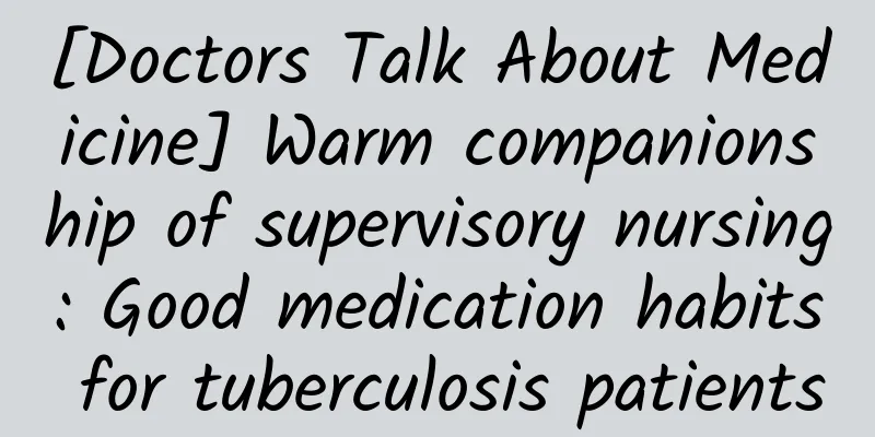 [Doctors Talk About Medicine] Warm companionship of supervisory nursing: Good medication habits for tuberculosis patients