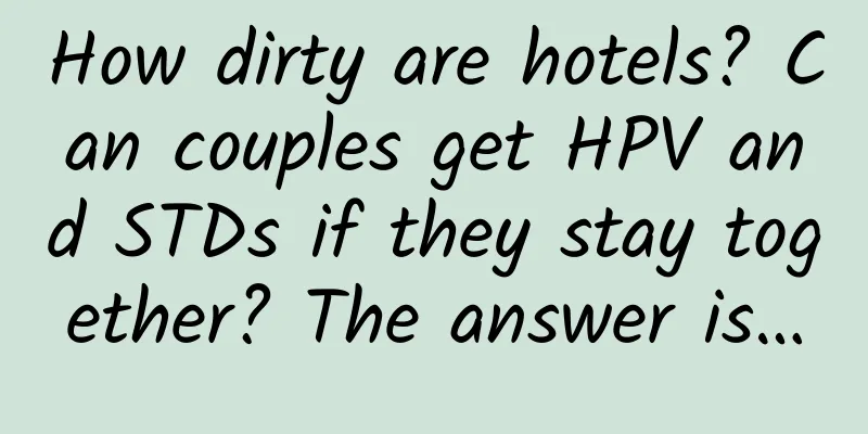How dirty are hotels? Can couples get HPV and STDs if they stay together? The answer is…