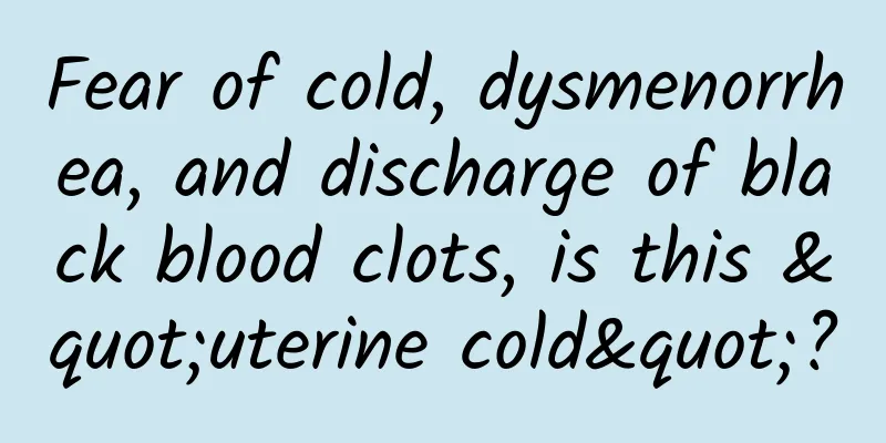Fear of cold, dysmenorrhea, and discharge of black blood clots, is this "uterine cold"?
