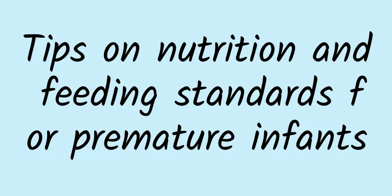 Tips on nutrition and feeding standards for premature infants