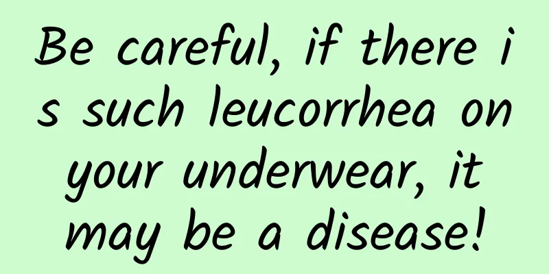 Be careful, if there is such leucorrhea on your underwear, it may be a disease!