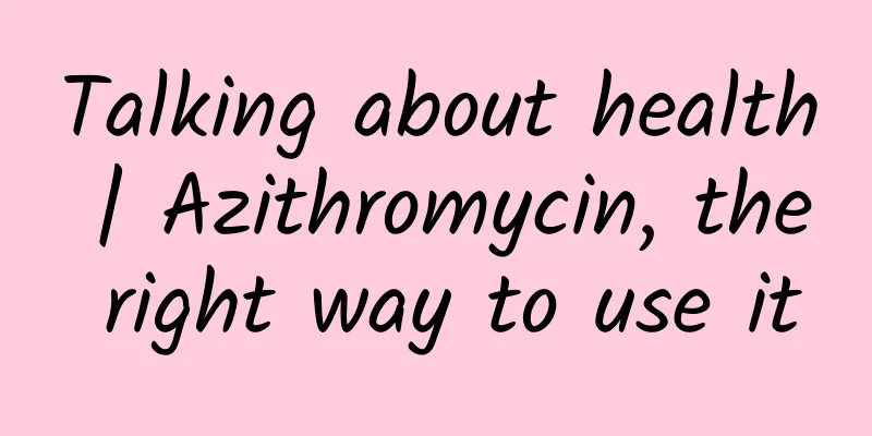Talking about health | Azithromycin, the right way to use it