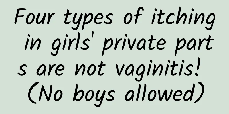 ​Four types of itching in girls' private parts are not vaginitis! (No boys allowed)