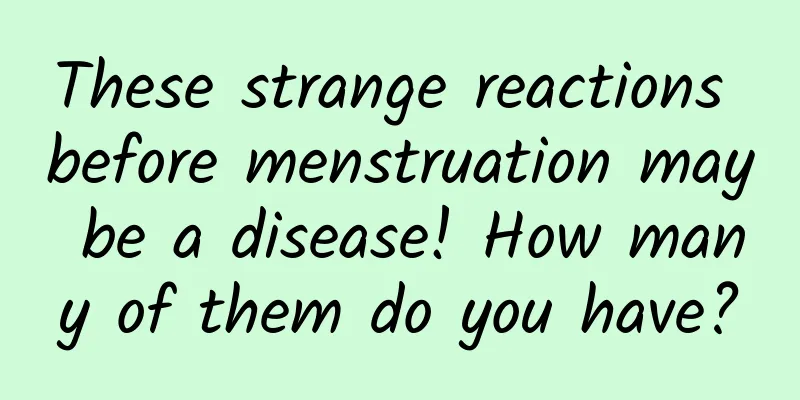 These strange reactions before menstruation may be a disease! How many of them do you have?