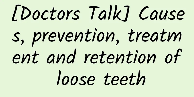 [Doctors Talk] Causes, prevention, treatment and retention of loose teeth