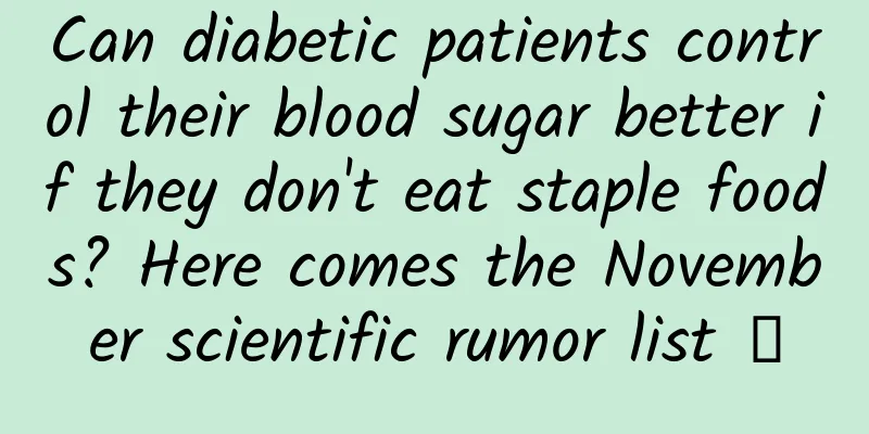 Can diabetic patients control their blood sugar better if they don't eat staple foods? Here comes the November scientific rumor list →