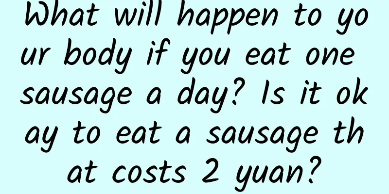 What will happen to your body if you eat one sausage a day? Is it okay to eat a sausage that costs 2 yuan?