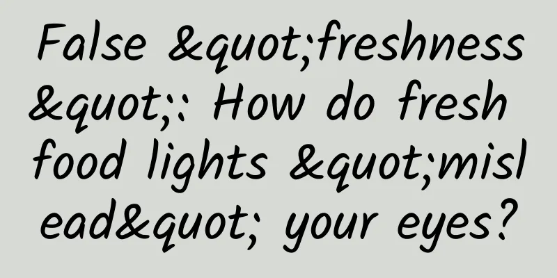 False "freshness": How do fresh food lights "mislead" your eyes?