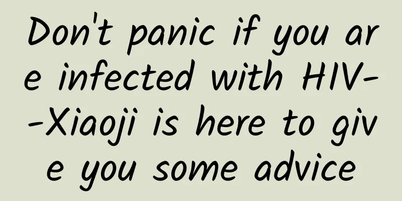 Don't panic if you are infected with HIV--Xiaoji is here to give you some advice