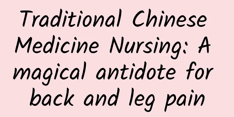 Traditional Chinese Medicine Nursing: A magical antidote for back and leg pain