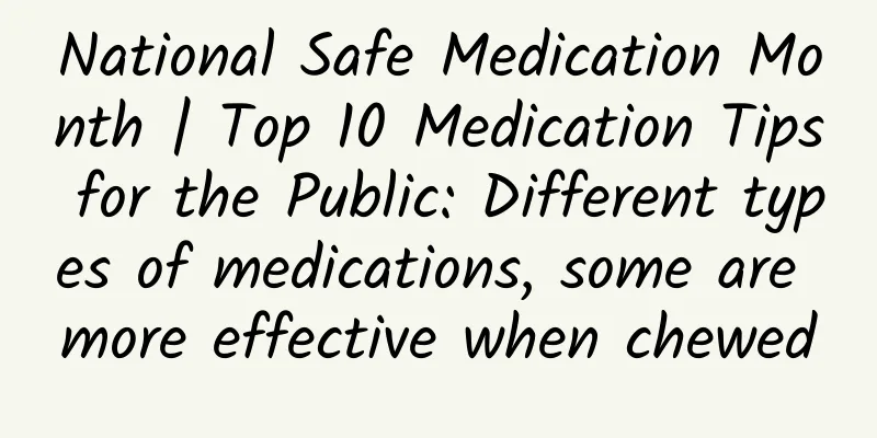 National Safe Medication Month | Top 10 Medication Tips for the Public: Different types of medications, some are more effective when chewed