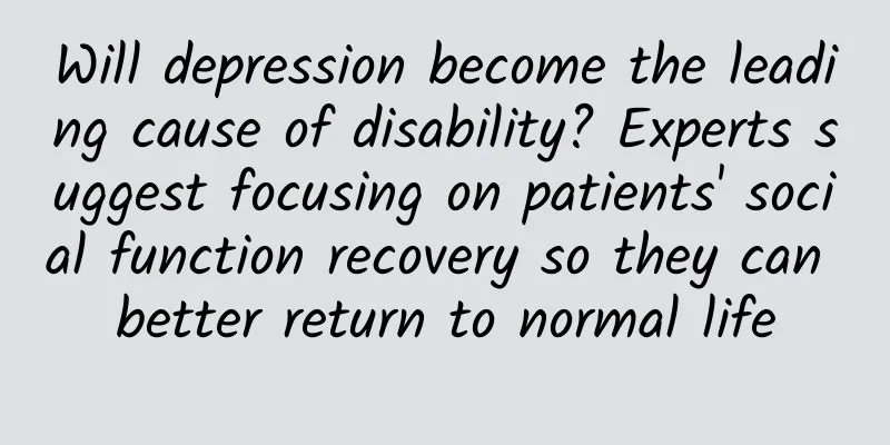 Will depression become the leading cause of disability? Experts suggest focusing on patients' social function recovery so they can better return to normal life