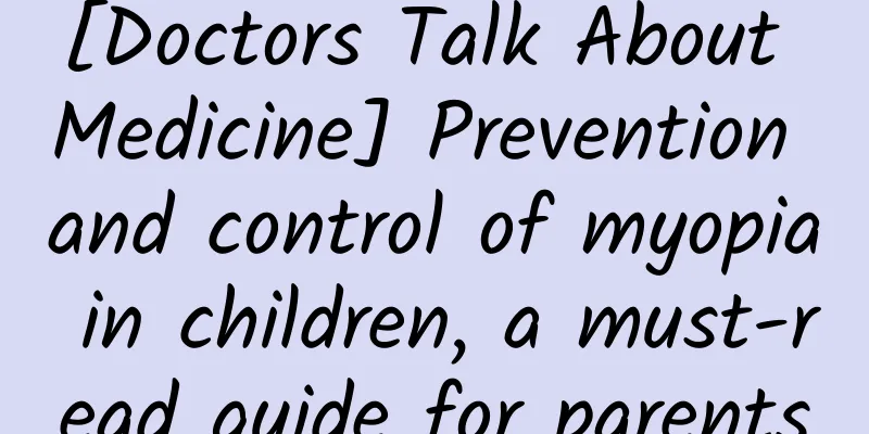 [Doctors Talk About Medicine] Prevention and control of myopia in children, a must-read guide for parents