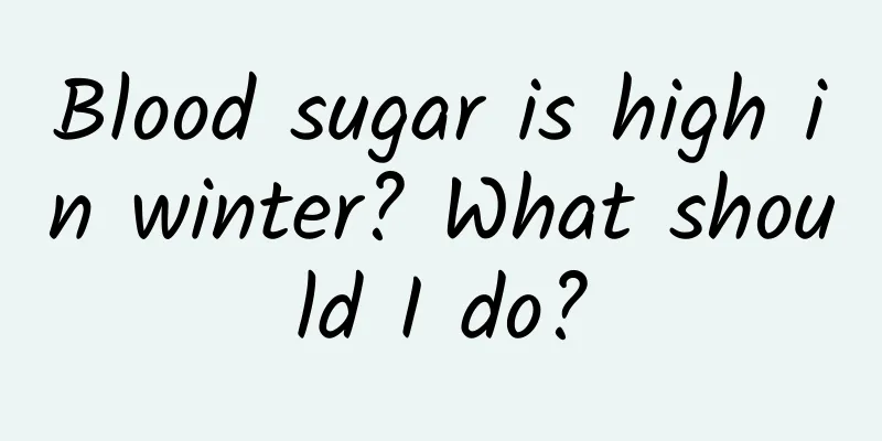 Blood sugar is high in winter? What should I do?