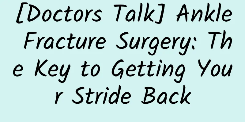 [Doctors Talk] Ankle Fracture Surgery: The Key to Getting Your Stride Back