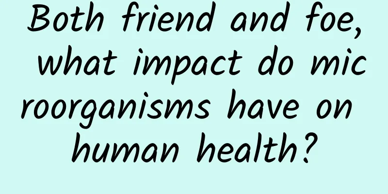 Both friend and foe, what impact do microorganisms have on human health?