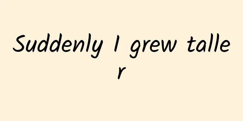 Suddenly I grew taller