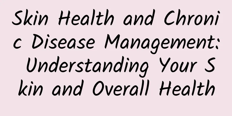 Skin Health and Chronic Disease Management: Understanding Your Skin and Overall Health