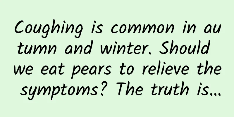 Coughing is common in autumn and winter. Should we eat pears to relieve the symptoms? The truth is…