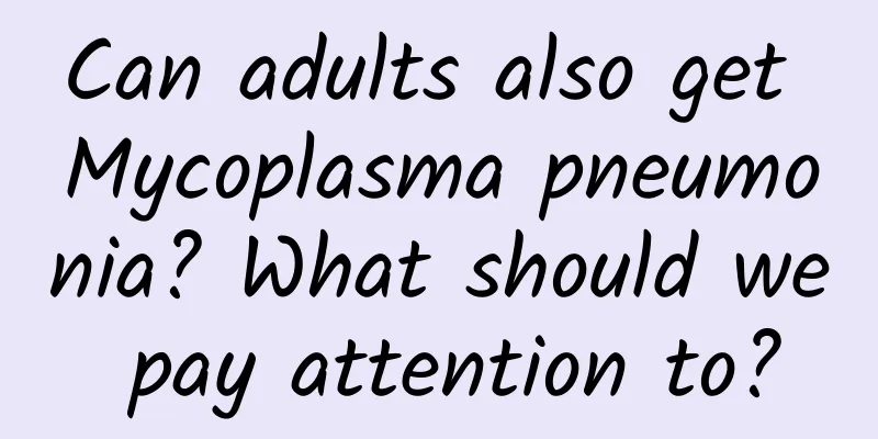 Can adults also get Mycoplasma pneumonia? What should we pay attention to?