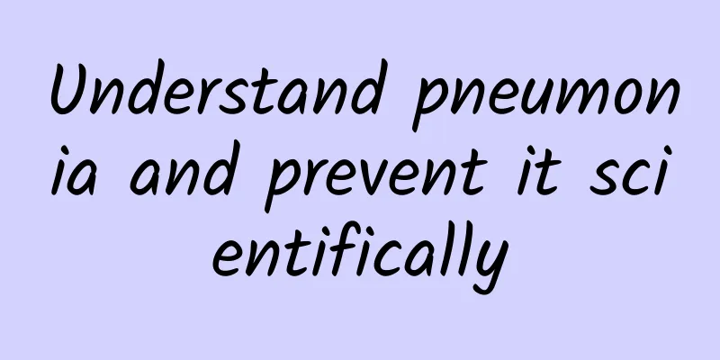 Understand pneumonia and prevent it scientifically