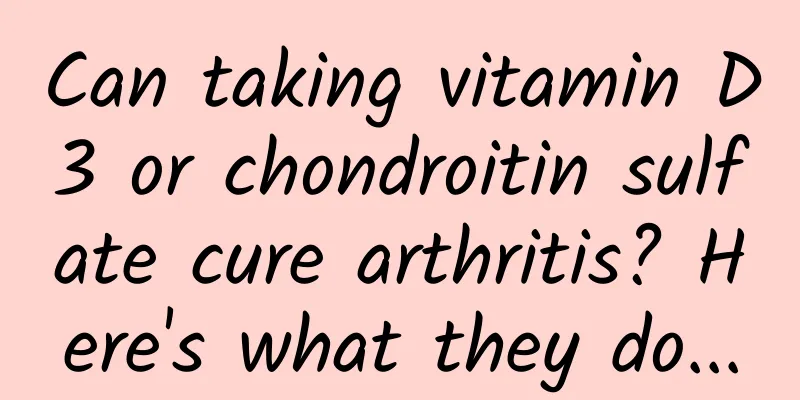 Can taking vitamin D3 or chondroitin sulfate cure arthritis? Here's what they do...