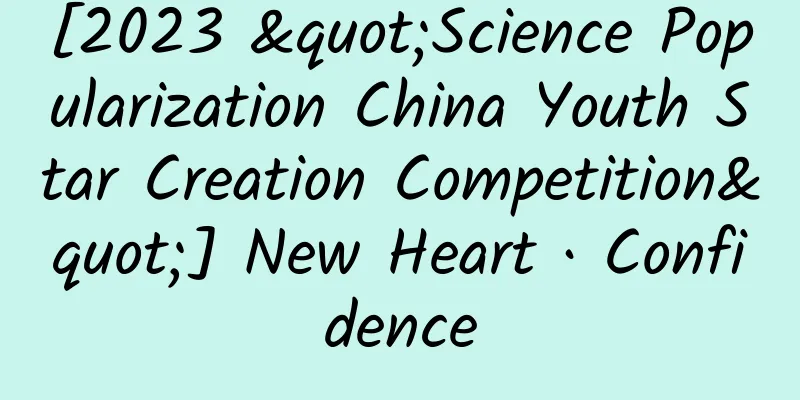 [2023 "Science Popularization China Youth Star Creation Competition"] New Heart · Confidence