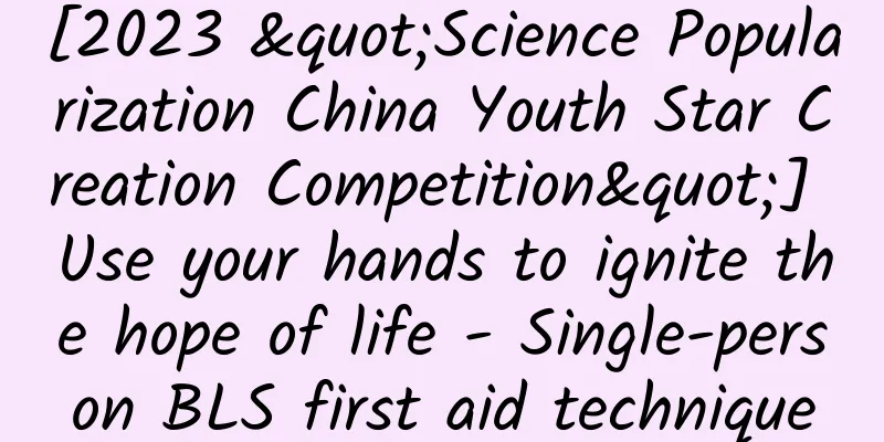 [2023 "Science Popularization China Youth Star Creation Competition"] Use your hands to ignite the hope of life - Single-person BLS first aid technique