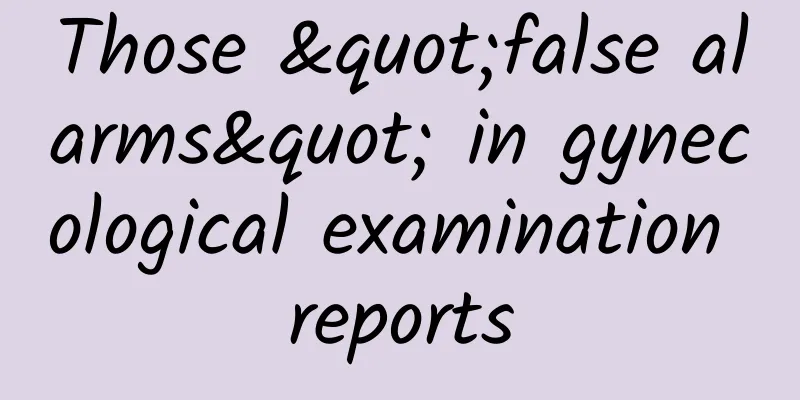 Those "false alarms" in gynecological examination reports