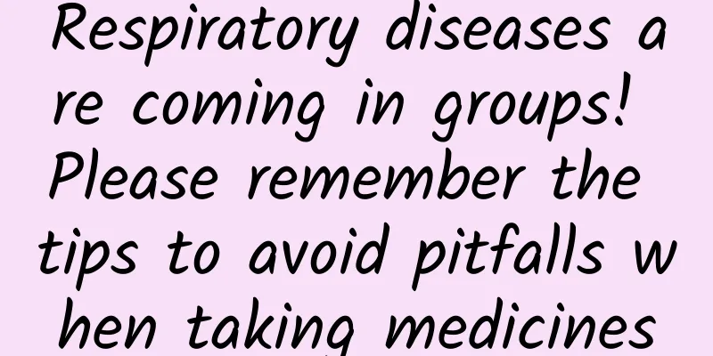 Respiratory diseases are coming in groups! Please remember the tips to avoid pitfalls when taking medicines