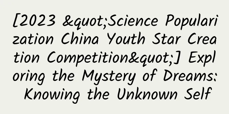 [2023 "Science Popularization China Youth Star Creation Competition"] Exploring the Mystery of Dreams: Knowing the Unknown Self