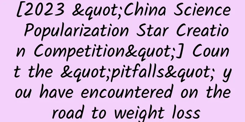 [2023 "China Science Popularization Star Creation Competition"] Count the "pitfalls" you have encountered on the road to weight loss