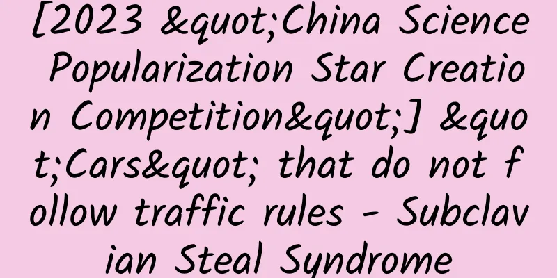 [2023 "China Science Popularization Star Creation Competition"] "Cars" that do not follow traffic rules - Subclavian Steal Syndrome