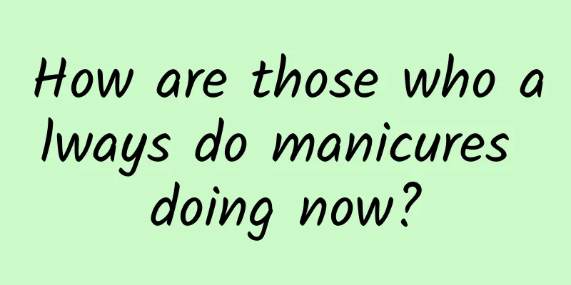 How are those who always do manicures doing now?