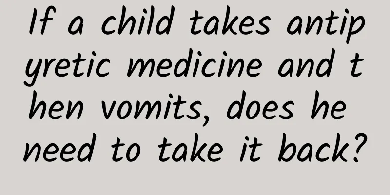 If a child takes antipyretic medicine and then vomits, does he need to take it back?
