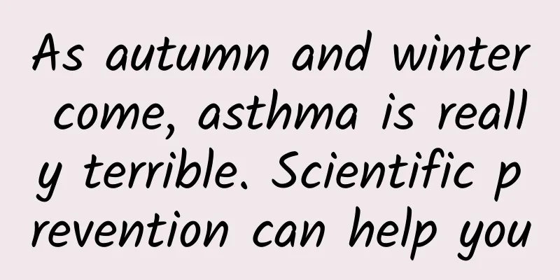 As autumn and winter come, asthma is really terrible. Scientific prevention can help you