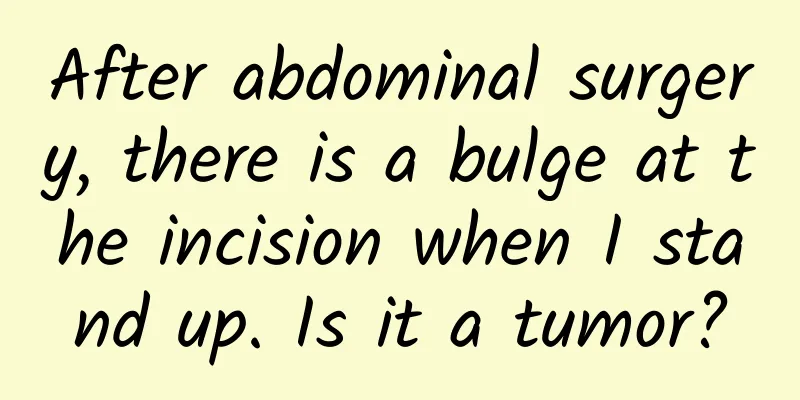 After abdominal surgery, there is a bulge at the incision when I stand up. Is it a tumor?