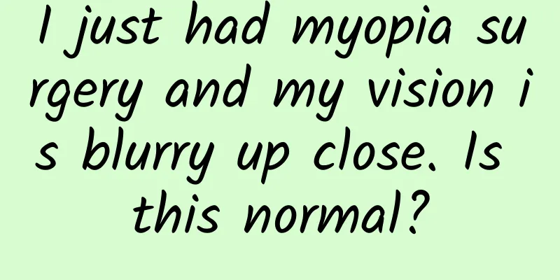 I just had myopia surgery and my vision is blurry up close. Is this normal?