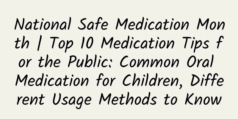 National Safe Medication Month | Top 10 Medication Tips for the Public: Common Oral Medication for Children, Different Usage Methods to Know