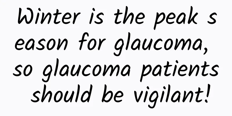 Winter is the peak season for glaucoma, so glaucoma patients should be vigilant!