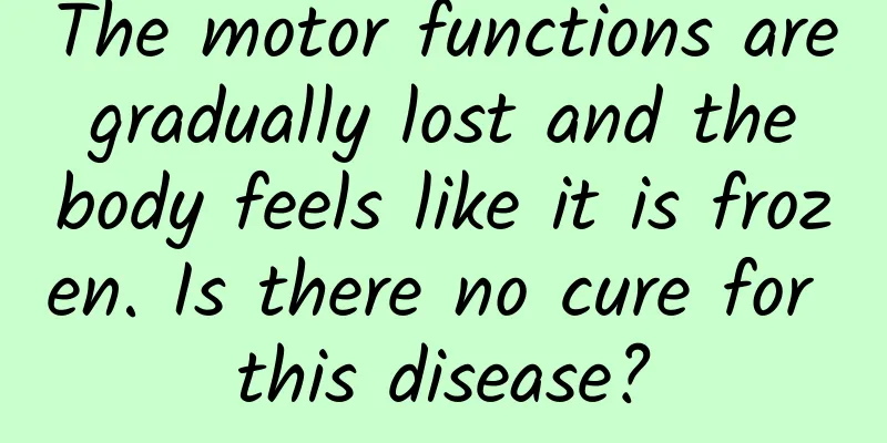 The motor functions are gradually lost and the body feels like it is frozen. Is there no cure for this disease?