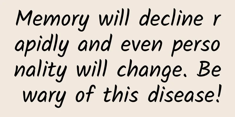 Memory will decline rapidly and even personality will change. Be wary of this disease!