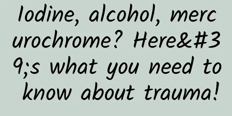 Iodine, alcohol, mercurochrome? Here's what you need to know about trauma!
