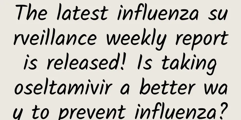 The latest influenza surveillance weekly report is released! Is taking oseltamivir a better way to prevent influenza?