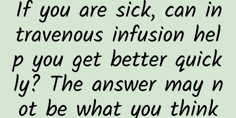 If you are sick, can intravenous infusion help you get better quickly? The answer may not be what you think