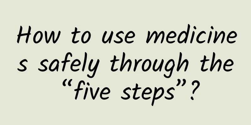 How to use medicines safely through the “five steps”?