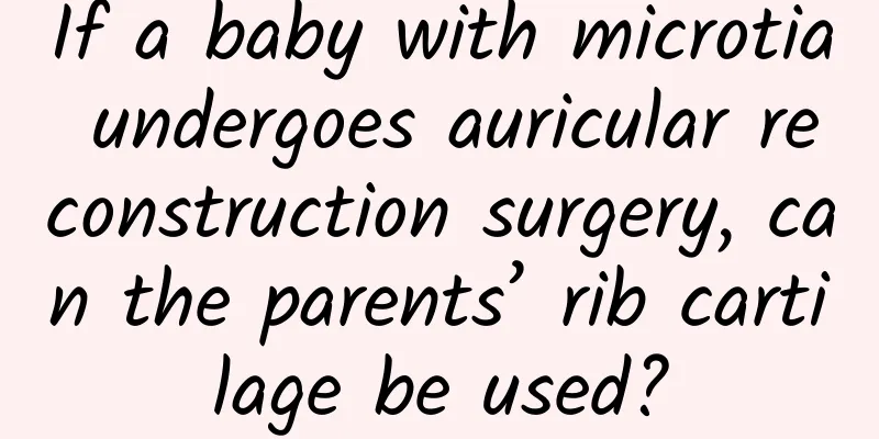 If a baby with microtia undergoes auricular reconstruction surgery, can the parents’ rib cartilage be used?