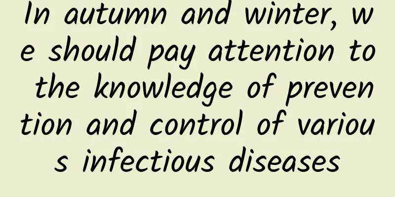 In autumn and winter, we should pay attention to the knowledge of prevention and control of various infectious diseases
